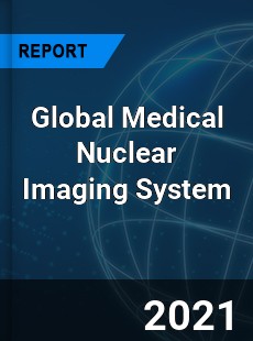 Global Medical Nuclear Imaging System Market