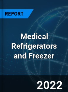 Global Medical Refrigerators and Freezer Market