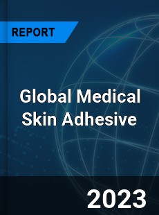Global Medical Skin Adhesive Industry