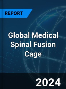 Global Medical Spinal Fusion Cage Industry