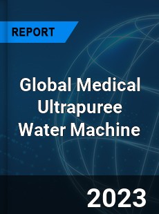 Global Medical Ultrapuree Water Machine Industry
