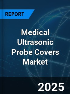 Global Medical Ultrasonic Probe Covers Market