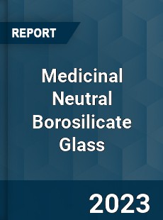 Global Medicinal Neutral Borosilicate Glass Market