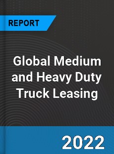 Global Medium and Heavy Duty Truck Leasing Market