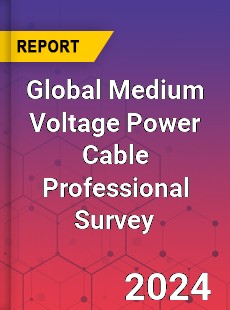 Global Medium Voltage Power Cable Professional Survey Report
