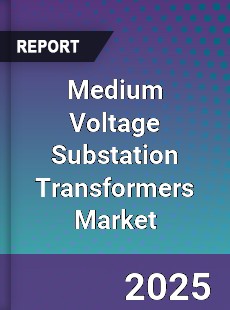 Global Medium Voltage Substation Transformers Industry