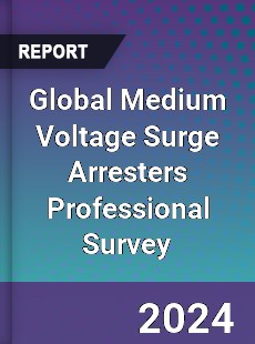 Global Medium Voltage Surge Arresters Professional Survey Report