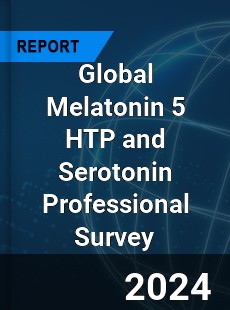 Global Melatonin 5 HTP and Serotonin Professional Survey Report