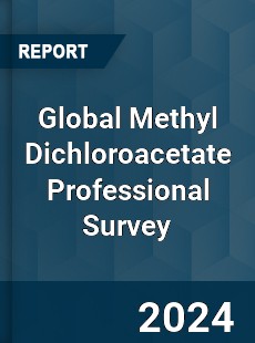 Global Methyl Dichloroacetate Professional Survey Report