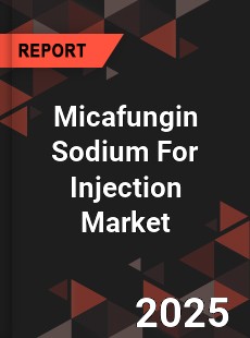 Micafungin Sodium For Injection Market