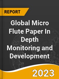 Global Micro Flute Paper In Depth Monitoring and Development Analysis