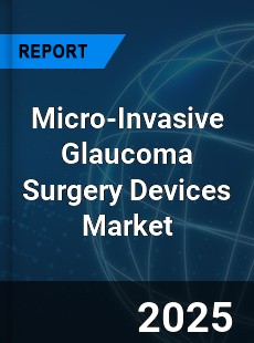 Global Micro Invasive Glaucoma Surgery Devices Market