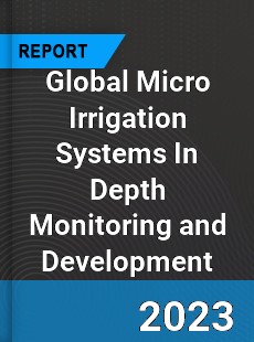 Global Micro Irrigation Systems In Depth Monitoring and Development Analysis