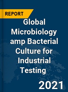 Global Microbiology amp Bacterial Culture for Industrial Testing Market