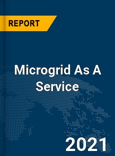 Global Microgrid As A Service Market