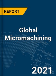 Global Micromachining Market