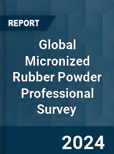 Global Micronized Rubber Powder Professional Survey Report