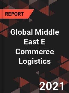Global Middle East E Commerce Logistics Market