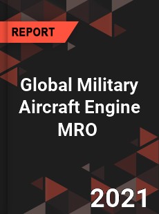 Global Military Aircraft Engine MRO Market