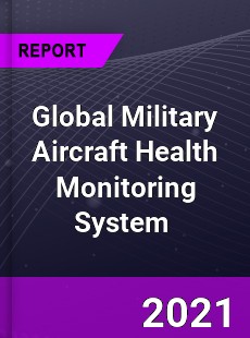 Global Military Aircraft Health Monitoring System Market