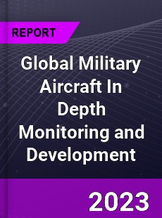 Global Military Aircraft In Depth Monitoring and Development Analysis