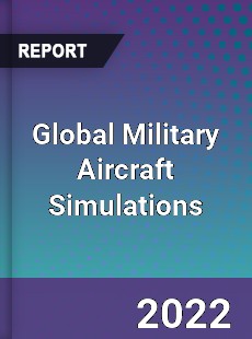 Global Military Aircraft Simulations Market