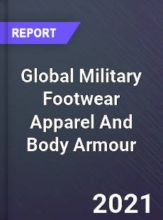 Global Military Footwear Apparel And Body Armour Market