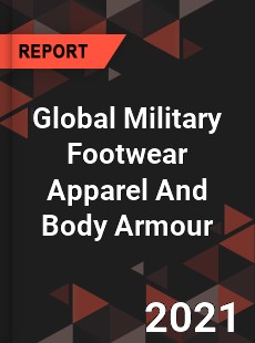 Global Military Footwear Apparel And Body Armour Market