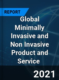 Global Minimally Invasive and Non Invasive Product and Service Market