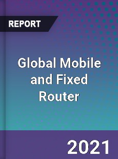 Global Mobile and Fixed Router Market