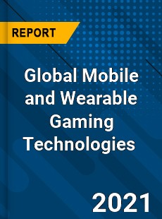 Global Mobile and Wearable Gaming Technologies Market
