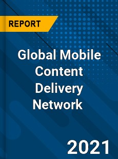 Global Mobile Content Delivery Network Market