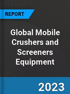 Global Mobile Crushers and Screeners Equipment Market