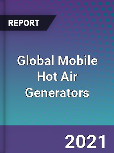 Global Mobile Hot Air Generators Market