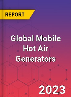 Global Mobile Hot Air Generators Market