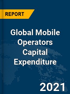 Global Mobile Operators Capital Expenditure Market