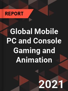 Global Mobile PC and Console Gaming and Animation Market