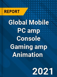 Global Mobile PC amp Console Gaming amp Animation Market