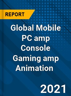 Global Mobile PC & Console Gaming & Animation Market