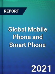 Global Mobile Phone and Smart Phone Market