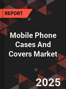 Global Mobile Phone Cases And Covers Industry