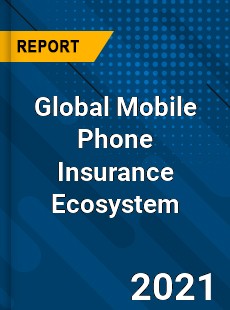 Global Mobile Phone Insurance Ecosystem Market