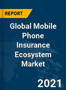 Global Mobile Phone Insurance Ecosystem Market