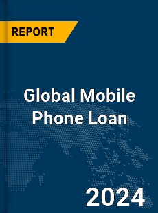 Global Mobile Phone Loan Market