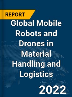 Global Mobile Robots and Drones in Material Handling and Logistics Market