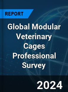 Global Modular Veterinary Cages Professional Survey Report