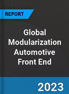 Global Modularization Automotive Front End Industry