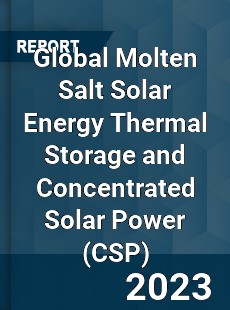 Global Molten Salt Solar Energy Thermal Storage and Concentrated Solar Power Market