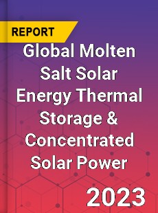 Global Molten Salt Solar Energy Thermal Storage amp Concentrated Solar Power Market