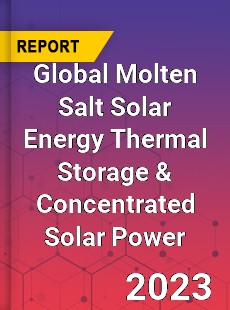 Global Molten Salt Solar Energy Thermal Storage & Concentrated Solar Power Market